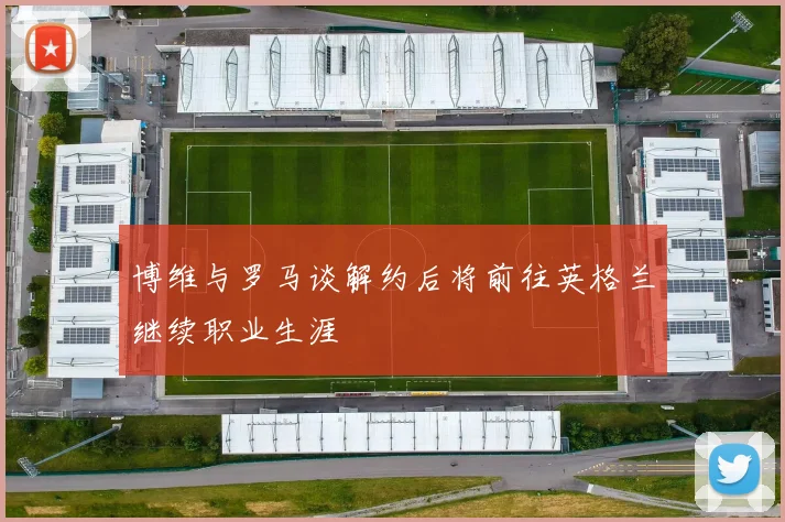 博维与罗马谈解约后将前往英格兰继续职业生涯